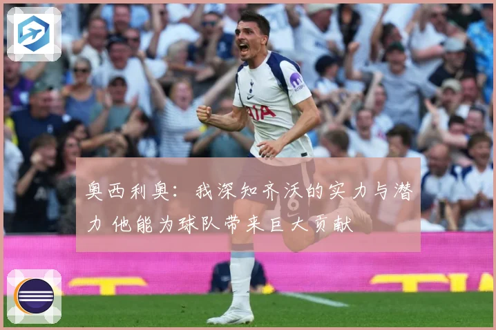 奥西利奥：我深知齐沃的实力与潜力 他能为球队带来巨大贡献