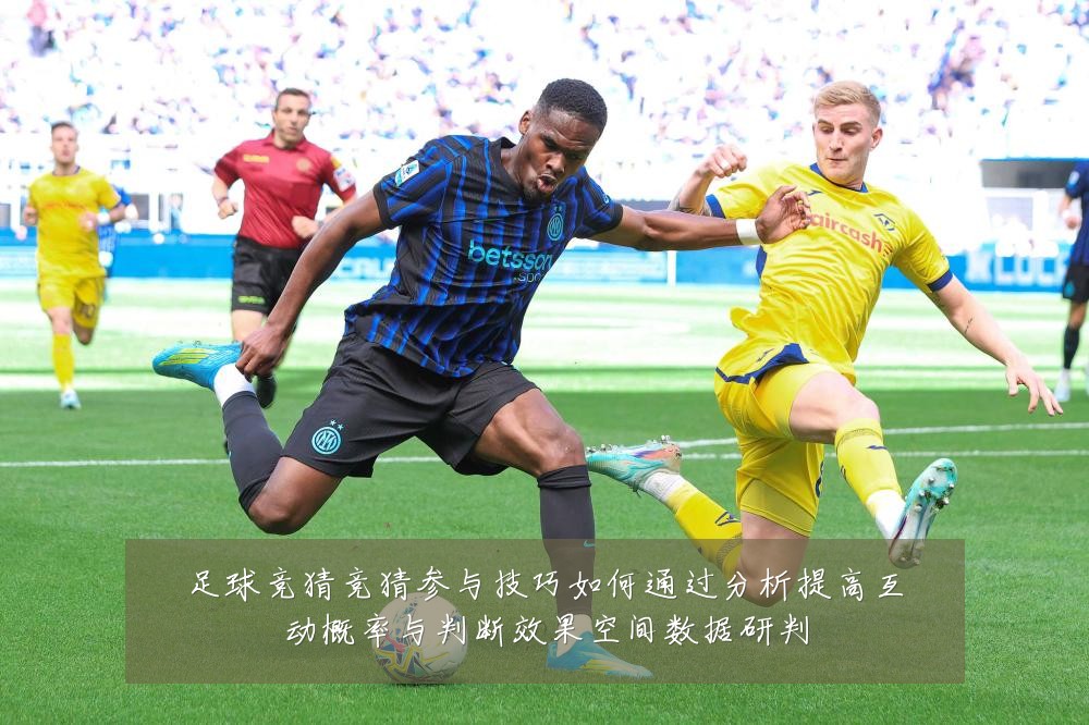足球竞猜竞猜参与技巧如何通过分析提高互动概率与判断效果空间数据研判