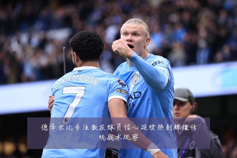 德泽尔比专注激发球员信心延续热刺辉煌传统战术观察